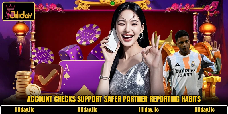 Account checks support safer partner reporting habits Account checks support safer partner reporting habits